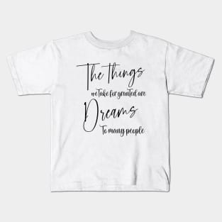 The things we take for granted are dreams to many people | Manifest your dreams Kids T-Shirt